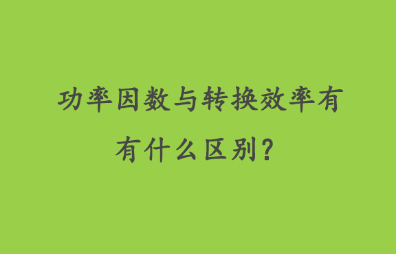 功率因数与转换效率有什么区别？